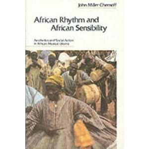 African Rhythm and African Sensibility: Aesthetics and Social Action in African Musical Idioms, Paperback - John Miller Chernoff imagine