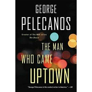 The Man Who Came Uptown, Paperback - George P. Pelecanos imagine