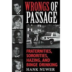 Wrongs of Passage: Fraternities, Sororities, Hazing, and Binge Drinking, Paperback - Hank Nuwer imagine