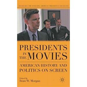 Presidents in the Movies: American History and Politics on Screen, Hardcover - I. Morgan imagine