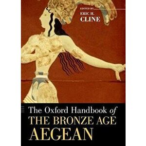 The Oxford Handbook of the Bronze Age Aegean, Paperback - Eric H. Cline imagine