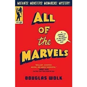 All of the Marvels: A Journey to the Ends of the Biggest Story Ever Told, Hardcover - Douglas Wolk imagine