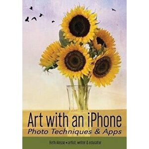 Art with an iPhone: Photo Techniques & Apps, Paperback - Beth Alesse imagine