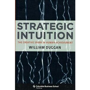 Strategic Intuition: The Creative Spark in Human Achievement, Hardcover - William Duggan imagine