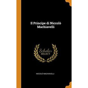 Il Principe di Niccol Machiavelli, Hardcover - Niccol Machiavelli imagine