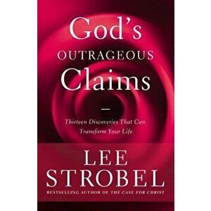 God's Outrageous Claims: Thirteen Discoveries That Can Transform Your Life, Paperback - Lee Strobel imagine