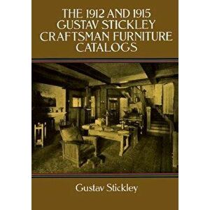 The 1912 and 1915 Gustav Stickley Craftsman Furniture Catalogs, Paperback - Gustav Stickley imagine