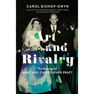 Art and Rivalry: The Marriage of Mary and Christopher Pratt, Hardcover - Carol Bishop-Gwyn imagine