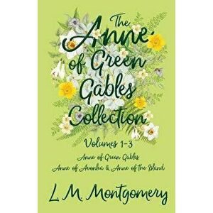The Anne of Green Gables Collection - Volumes 1-3 (Anne of Green Gables, Anne of Avonlea and Anne of the Island), Paperback - L. M. Montgomery imagine
