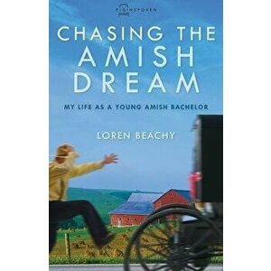 Chasing the Amish Dream: My Life as a Young Amish Bachelor, Paperback - Loren Beachy imagine