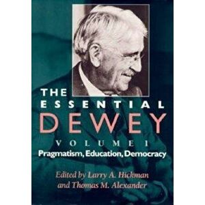 The Essential Dewey, Volume 1: Pragmatism, Education, Democracy, Paperback - Larry A. Hickman imagine