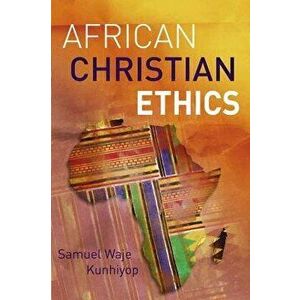 African Christian Ethics, Paperback - Samuel Waje Kunhiyop imagine