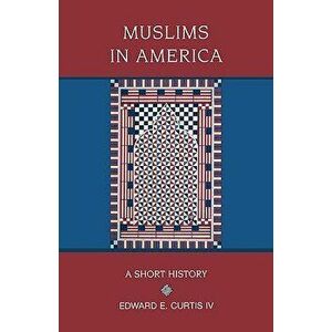 Muslims in America: A Short History, Paperback - Edward E. Curtis IV imagine