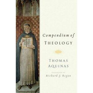 Compendium of Theology, Paperback - Richard J. Regan imagine
