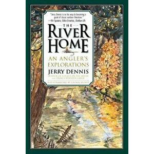The River Home: An Angler's Explorations, Paperback - Jerry Dennis imagine