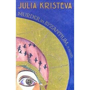 Murder in Byzantium, Paperback - Julia Kristeva imagine
