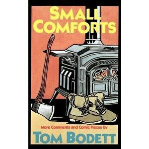 Small Comforts: More Comments and Comic Pieces, Paperback - Tom Bodett imagine