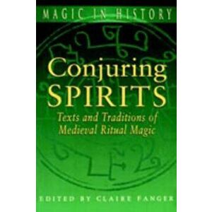 Conjuring Spirits: Texts and Traditions of Medieval Ritual Magic, Paperback - Claire Fanger imagine