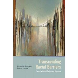 Transcending Racial Barriers: Toward a Mutual Obligations Approach, Paperback - Michael O. Emerson imagine