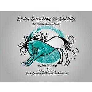 Equine Stretching for Mobility - An Illustrated Guide, Paperback - Julie a. Parsonage imagine