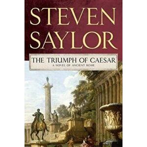Triumph of Caesar: A Novel of Ancient Rome, Paperback - Steven Saylor imagine