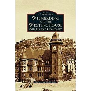 Wilmerding and the Westinghouse Air Brake Company, Hardcover - George Westinghouse Museum imagine