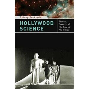 Hollywood Science: Movies, Science, and the End of the World, Paperback - Sidney Perkowitz imagine