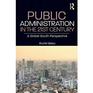 Public Administration in the 21st Century: A Global South Perspective, Paperback - Rumki Basu imagine