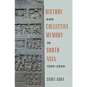 History and Collective Memory in South Asia, 1200-2000, Paperback - Sumit Guha imagine