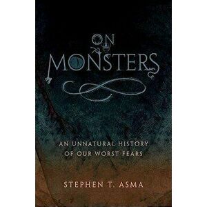 On Monsters: An Unnatural History of Our Worst Fears, Hardcover - Stephen T. Asma imagine
