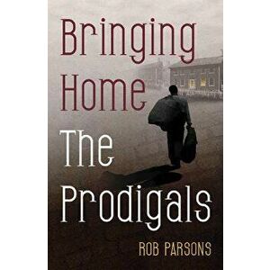 Bringing Home the Prodigals, Paperback - Rob Parsons imagine