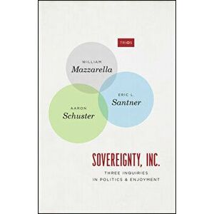 Sovereignty, Inc.: Three Inquiries in Politics and Enjoyment, Paperback - William Mazzarella imagine