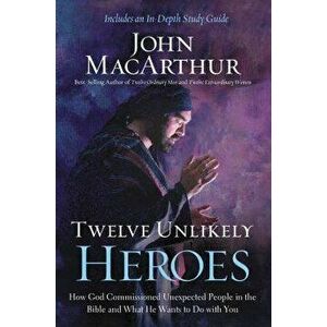 Twelve Unlikely Heroes: How God Commissioned Unexpected People in the Bible and What He Wants to Do with You, Paperback - John F. MacArthur imagine