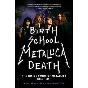 Birth School Metallica Death: The Inside Story of Metallica (1981-1991), Paperback - Paul Brannigan imagine