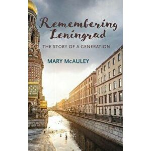 Remembering Leningrad: The Story of a Generation, Hardcover - Mary McAuley imagine