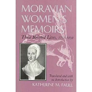 Moravian Women's Memoirs: Related Lives, 1750-1820, Paperback - Katherine M. Faull imagine