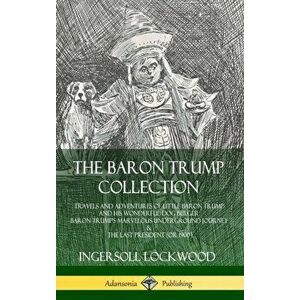 The Baron Trump Collection: Travels and Adventures of Little Baron Trump and his Wonderful Dog Bulger, Baron Trump's Marvelous Underground Journey, Ha imagine