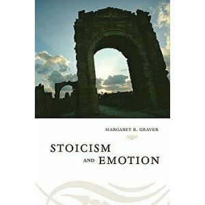Stoicism & Emotion, Paperback - Margaret Graver imagine