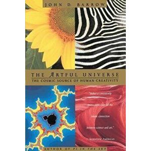 The Artful Universe: The Cosmic Source of Human Creativity, Paperback - John D. Barrow imagine