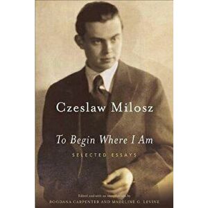 To Begin Where I Am: Selected Essays, Paperback - Czesaw Miosz imagine