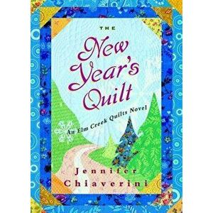 The New Year's Quilt: An ELM Creek Quilts Novel, Paperback - Jennifer Chiaverini imagine