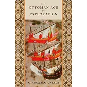 The Ottoman Age of Exploration, Paperback - Giancarlo Casale imagine