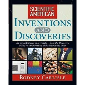 Scientific American Inventions and Discoveries: All the Milestones in Ingenuity--From the Discovery of Fire to the Invention of the Microwave Oven, Ha imagine
