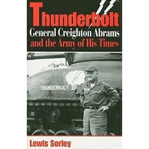 Thunderbolt: General Creighton Abrams and the Army of His Times, Paperback - Lewis Sorley imagine