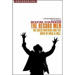 The Record Men: The Chess Brothers and the Birth of Rock & Roll, Paperback - Rich Cohen imagine