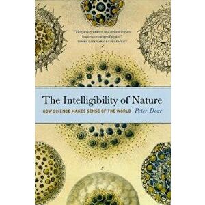 The Intelligibility of Nature: How Science Makes Sense of the World, Paperback - Peter Dear imagine