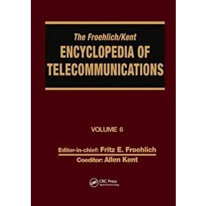 The Froehlich/Kent Encyclopedia of Telecommunications: Volume 6 - Digital Microwave Link Design to Electrical Filters, Paperback - Fritz E. Froehlich imagine