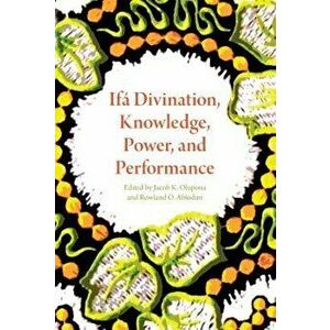 If Divination, Knowledge, Power, and Performance, Paperback - Jacob K. Olupona imagine