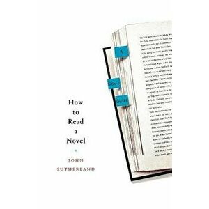 How to Read a Novel: A User's Guide, Paperback - John Sutherland imagine