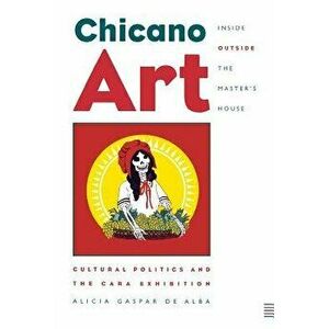 Chicano Art Inside/Outside the Master's House: Cultural Politics and the Cara Exhibition, Paperback - Alicia =. Gaspar de Alba imagine
